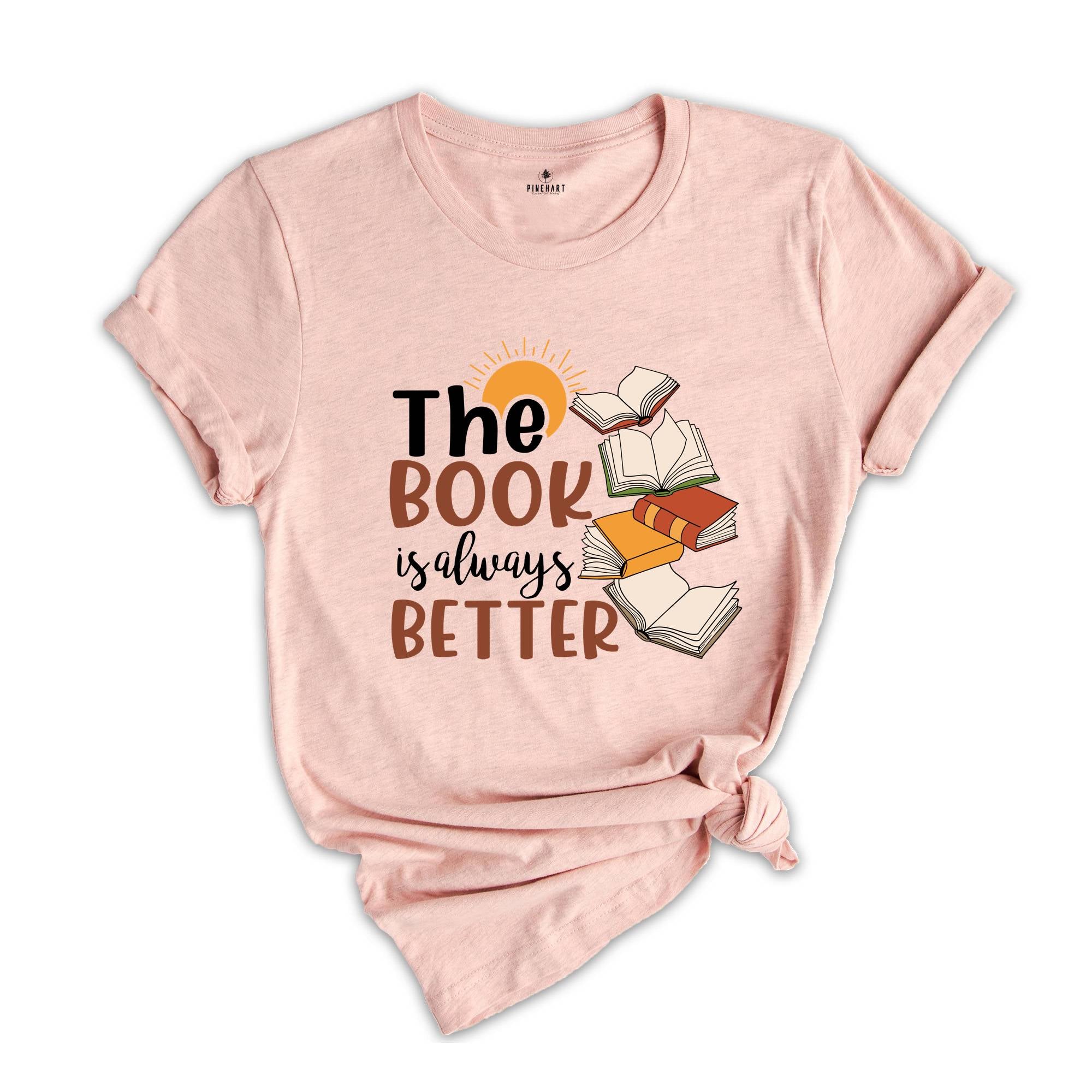 The Book is Always Better Shirt, Book Lover Shirt, Librarian Shirt, The Book Was Better, Bookish Shirt, Literature Shirt, Bookworm Shirt