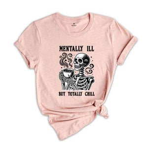 Mentally I'll But Totally Chill Shirt, Halloween Mental Health Shirt, Skeleton Shirt, Funny Halloween Shirt, Halloween Gift, Spooky Shirt