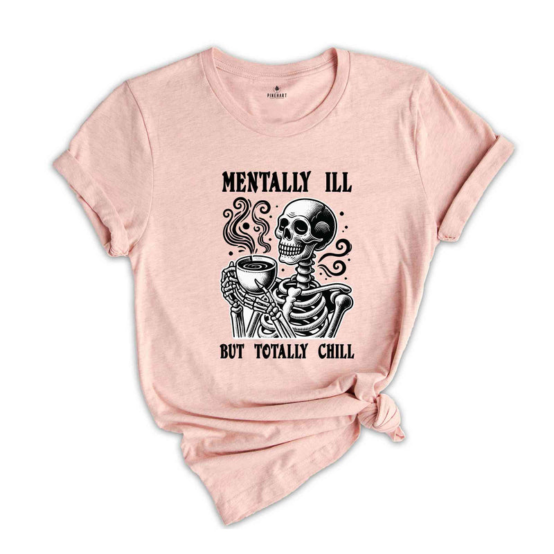 Mentally I'll But Totally Chill Shirt, Halloween Mental Health Shirt, Skeleton Shirt, Funny Halloween Shirt, Halloween Gift, Spooky Shirt