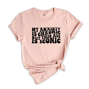 My Anxiety is Chronic But This Ass Is Iconic Shirt, Funny Mom Shirt, Anxiety Shirt, Bad Ass Shirt, Funny Shirt, Badass Shirt