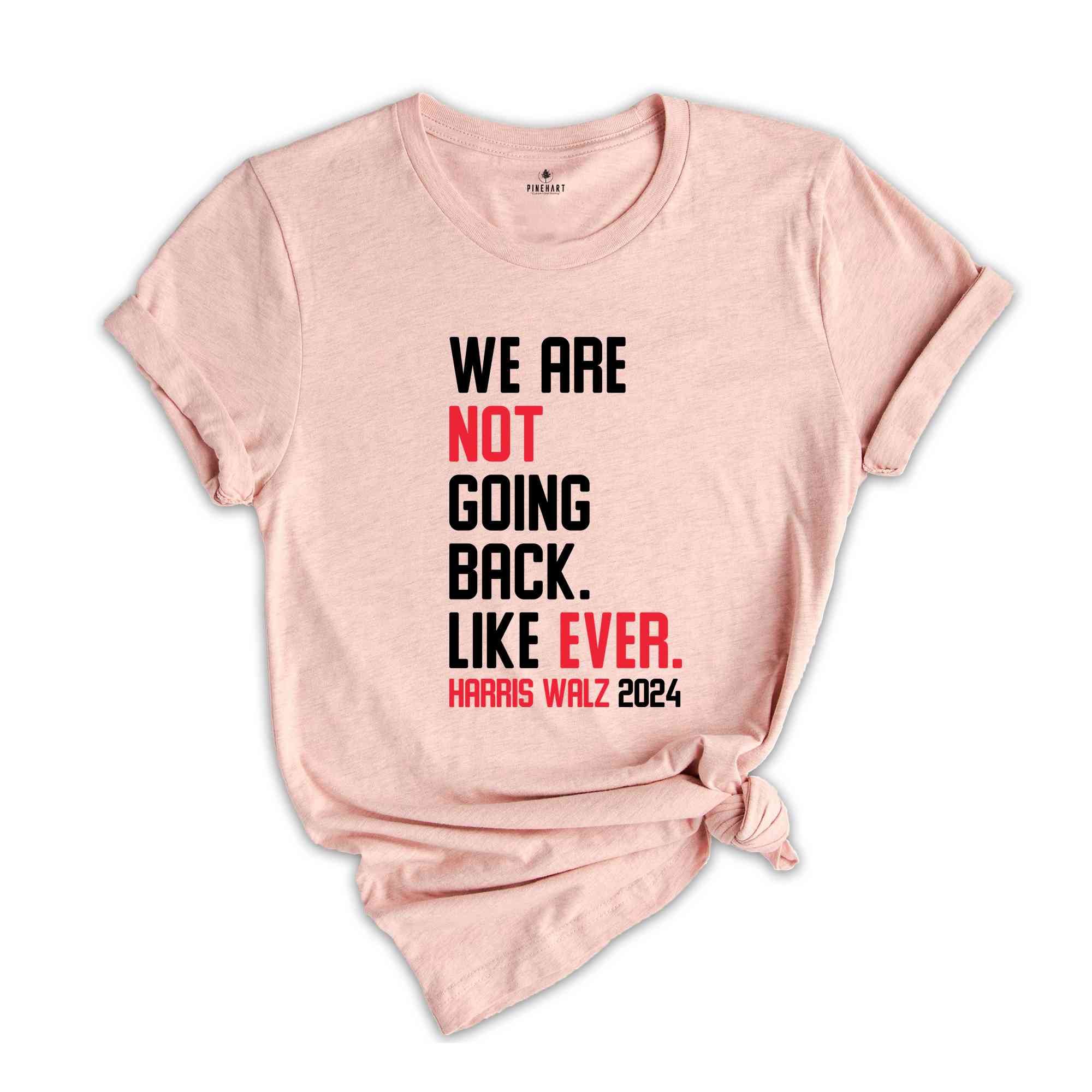 We Are Not Going Back Like Ever T-Shirt, Harris Walz 2024 Shirt, Harris Walz Tee, Political Gifts, Kamala For President Shirt