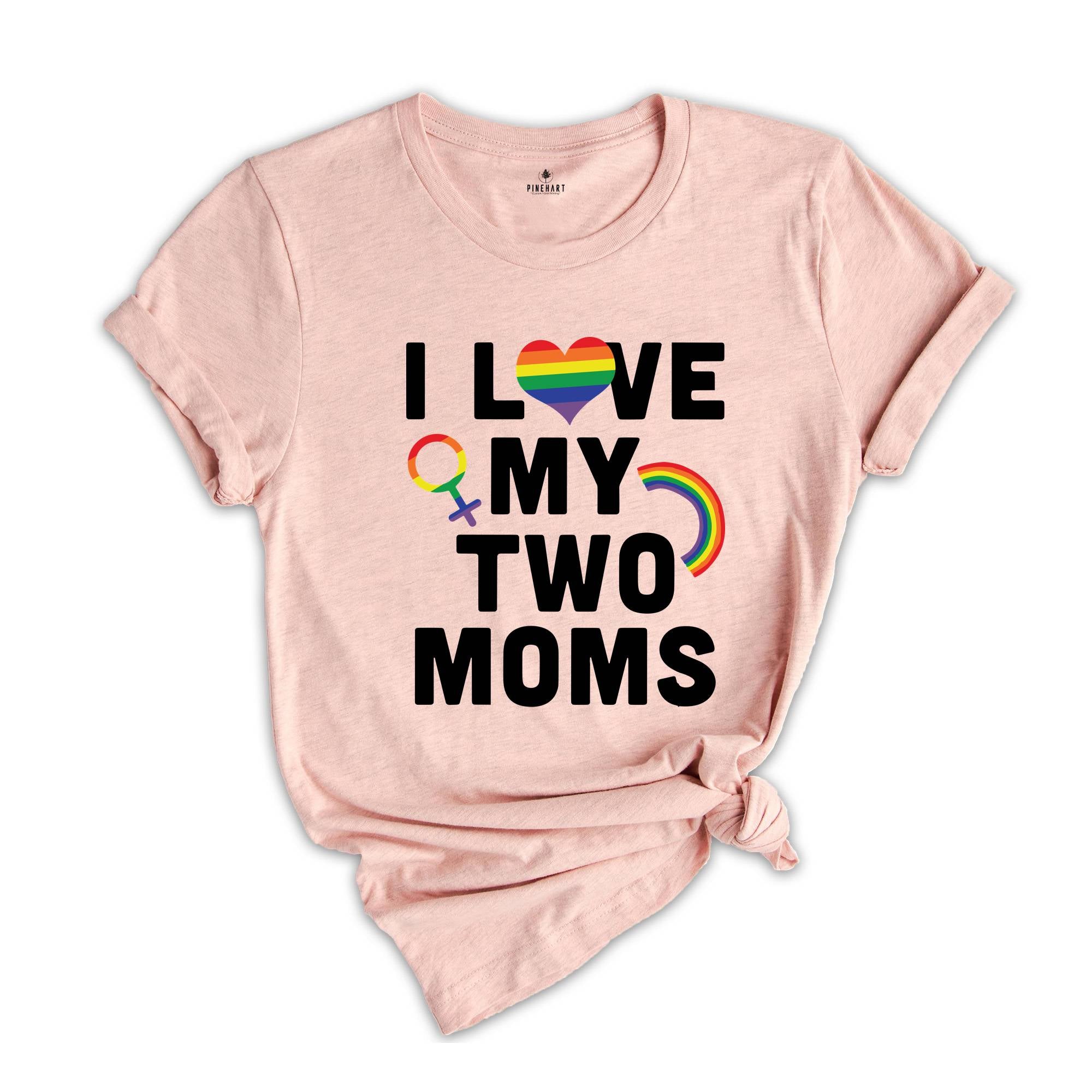 I Love My Two Moms Shirt, LGBT Pride Shirt, Pride Parade Tee, Human Rights Shirt, Equality Shirt, Two Moms Tee, LGBT Family Shirt