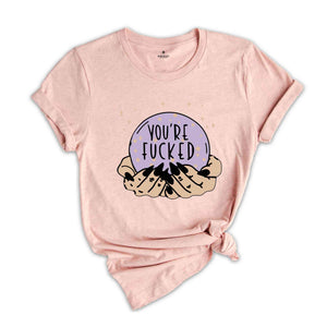 Fortune Teller's Crystal Ball You're Fucked Shirt, Fortune Teller, Mystical Hand Shirt, Witchy Shirt, Halloween Shirt