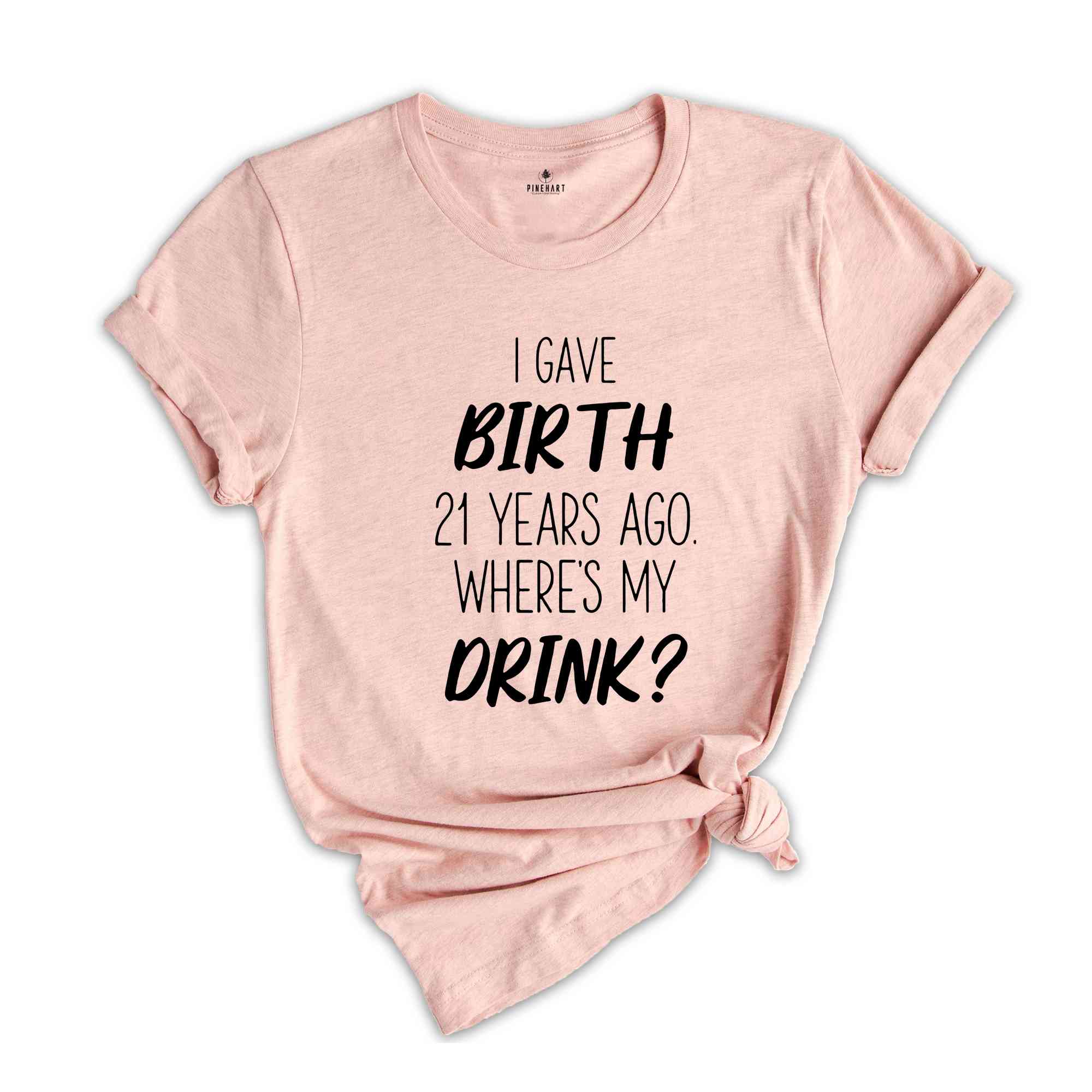 I Gave Birth 21 Years Ago Where's My Drink Shirt, 21st Birthday Gift, 21st Birthday Shirt, 21-Year-Old Gift, 21st Birthday T-shirt