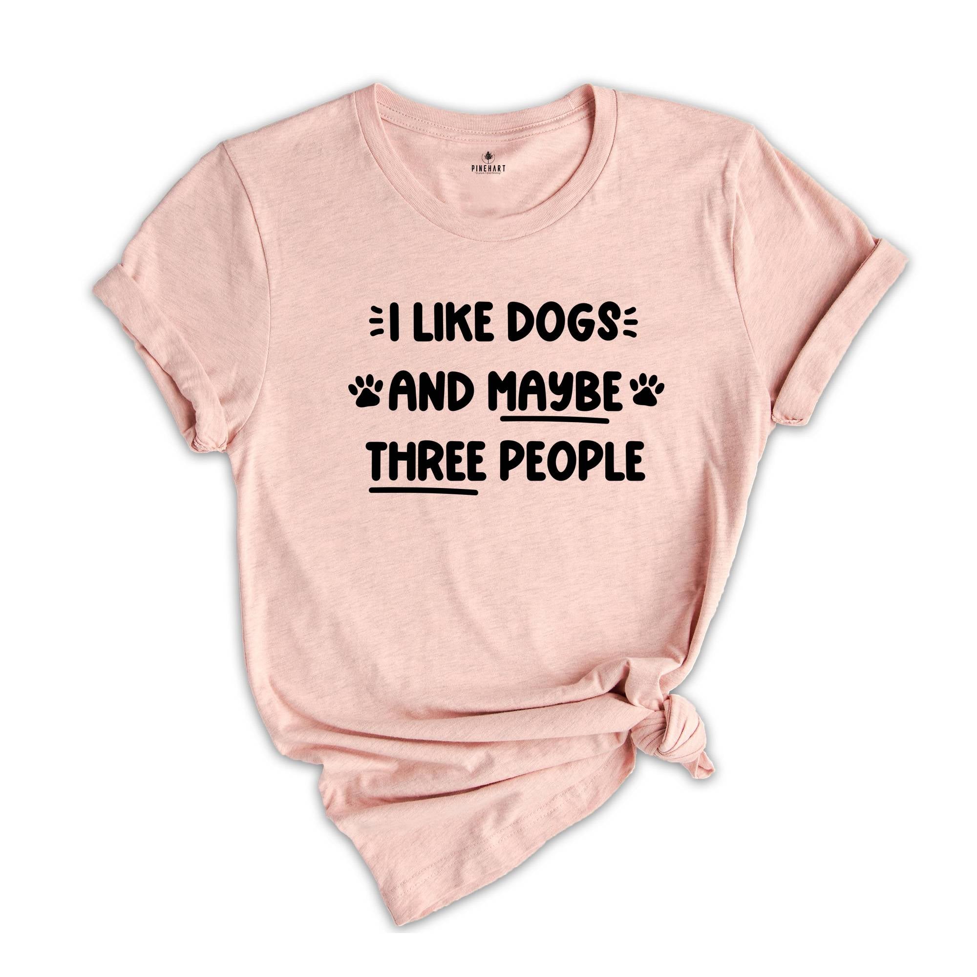 I Like Dogs and Maybe Three People Shirt, Dog Paw Shirt, Dog Mama Gift, Dog Lover Shirt, Dog Mom Shirt, I Hate People Tee