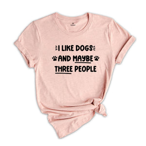 I Like Dogs and Maybe Three People Shirt, Dog Paw Shirt, Dog Mama Gift, Dog Lover Shirt, Dog Mom Shirt, I Hate People Tee