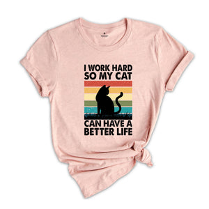 I Work Hard So My Cat Can Have a Better Life Shirt, Funny Cat Shirt, Cat Mama Gift, Sarcastic Cat Shirt, Cat Owner Gift