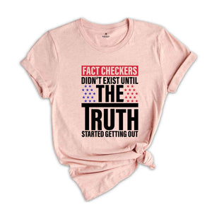 Fact Checkers Didn't Exist Until The Truth Started Getting Out Shirt, 2024 Election Shirt, Trump Shirt