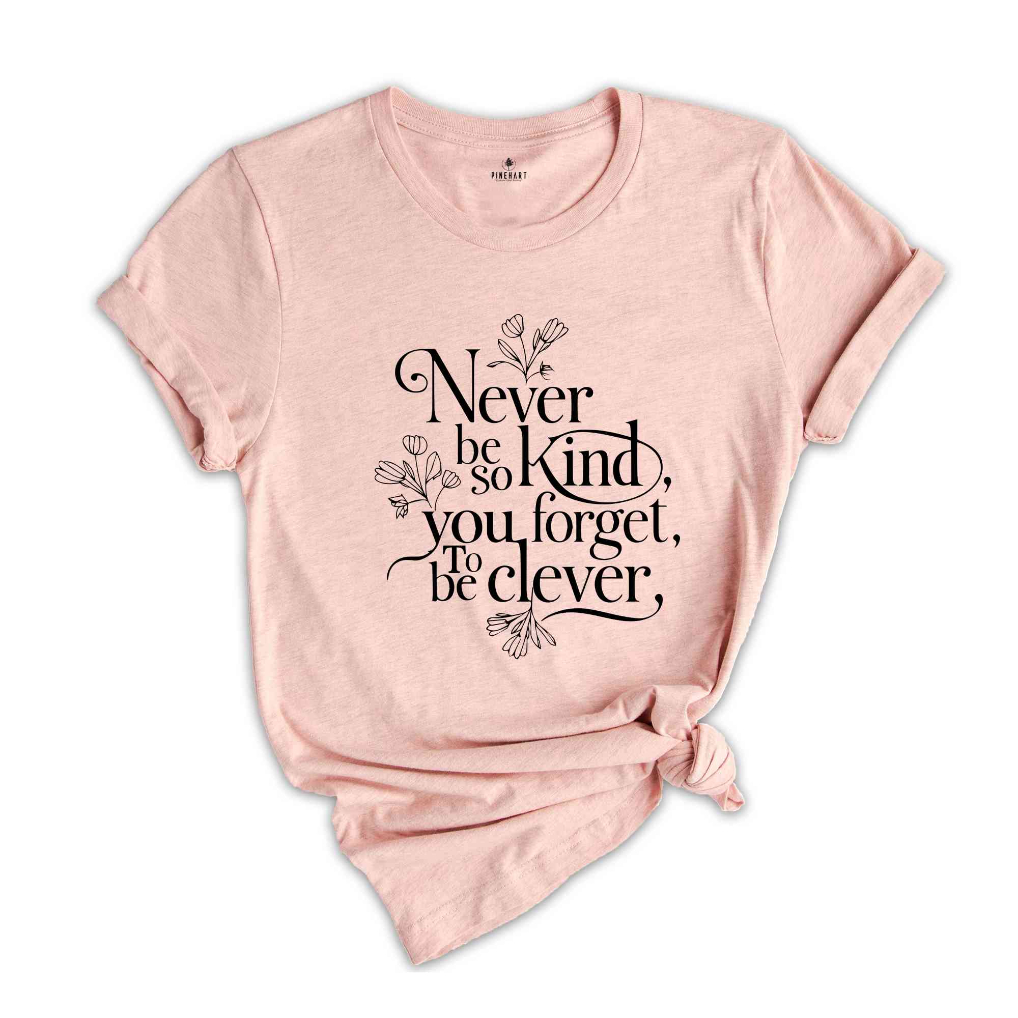 Floral Quotes Shirt, Never Be So Clever You Forget To Be Kind shirt, Motivational Shirts, Believe T-Shirt, Positive Quote Tee