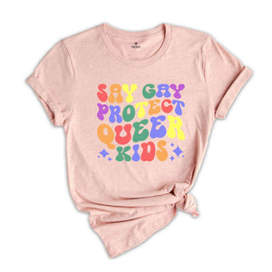 Say Gay Shirt, Protect Queer Kids Shirt, Queer Shirt, Gay Shirt, Lesbian Shirt, Transgender Shirt, Pride Ally Shirt, LGBTQ Pride Shirt