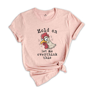 Hold On Let Me Overthink This Shirt, Humorous Shirt, Chicken Lover Shirt, Funny Chicken Shirt, Sarcastic Shirt