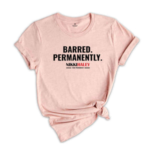 Barred Permanently Nikki Haley For President Shirt, Nikki Haley Shirt, President 2024 Shirt, Election 2024 Shirt, Republican Shirt