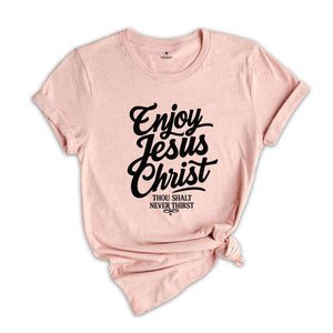 Enjoy Jesus Christ Thou Shalt Never Thirst Shirt, Jesus Christ Shirt, Christian T-Shirt, Blessed Shirt, John 4:14 Shirt