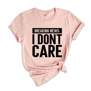 Breaking News I Don't Care Shirt, Funny Mens Shirt, Shirts For Men, Gift For Men, Sarcastic Mens Shirt, Funny Saying Shirt, Humorous Shirt