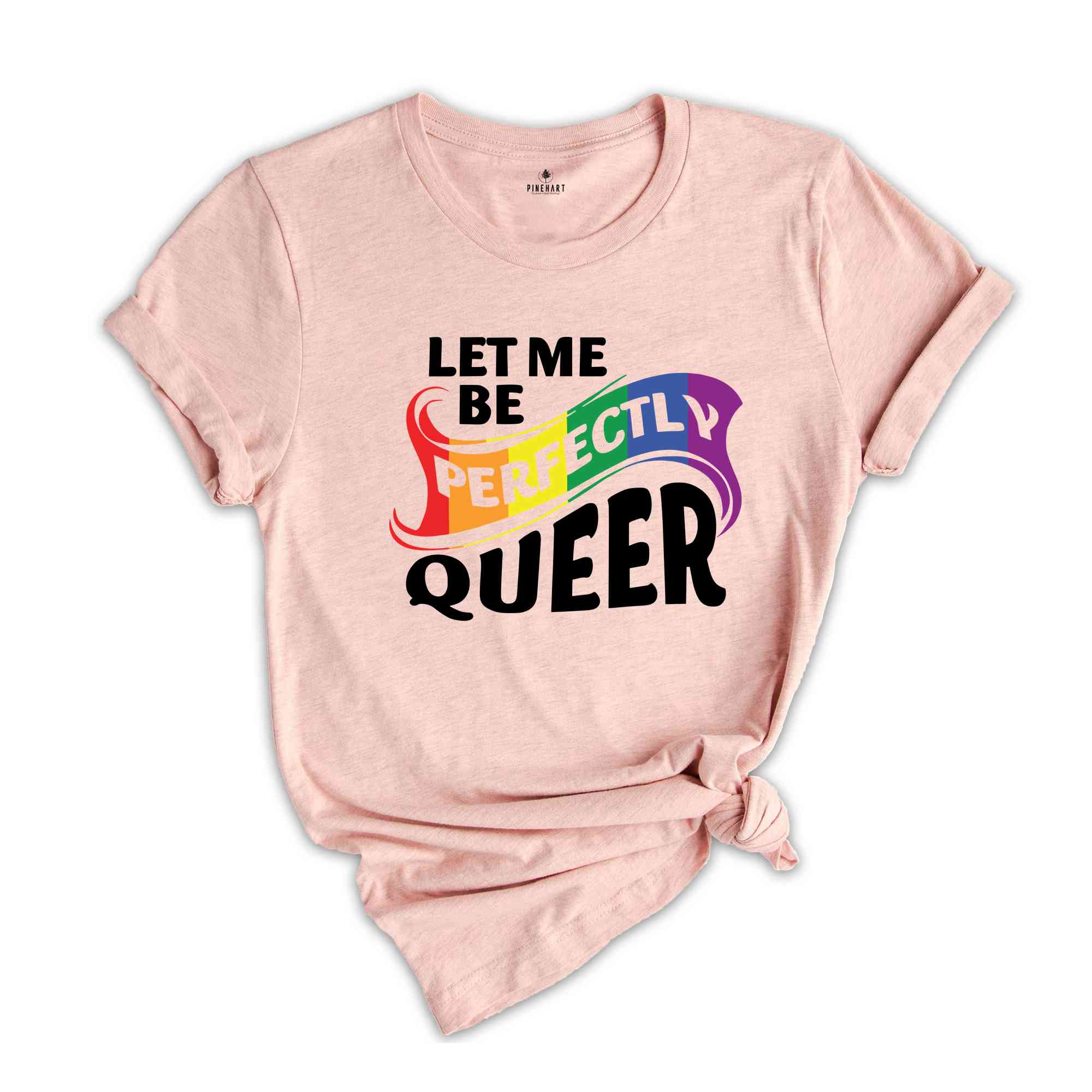 Let Me Be Perfectly Queer Shirt, Queer T-Shirt, Pride Shirt, Gay Shirt, Gay Pride Shirt, Rainbow Shirt, Lgbt T-Shirt, Lgbt Gift