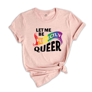 Let Me Be Perfectly Queer Shirt, Queer T-Shirt, Pride Shirt, Gay Shirt, Gay Pride Shirt, Rainbow Shirt, Lgbt T-Shirt, Lgbt Gift