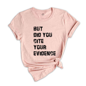 But Did You Cite Your Evidence Shirt, English Teacher Shirt, Cite Your Evidence T-Shirt, Gifts For Teachers