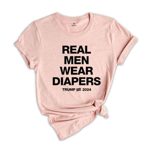 Real Men Wear Diapers Shirt, Trump 2024 Shirt, Patriotic Shirt, Political Shirt, Trump Lover Shirt, For The America Shirt