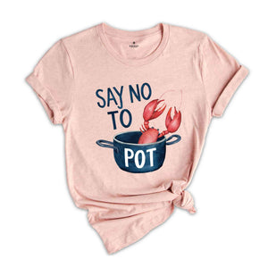 Say No To Pot Shirt, Funny Lobster Shirt, Lobster Lover Tee, Lobster Gift, Crustacean Shirt, Animal Lover Shirt