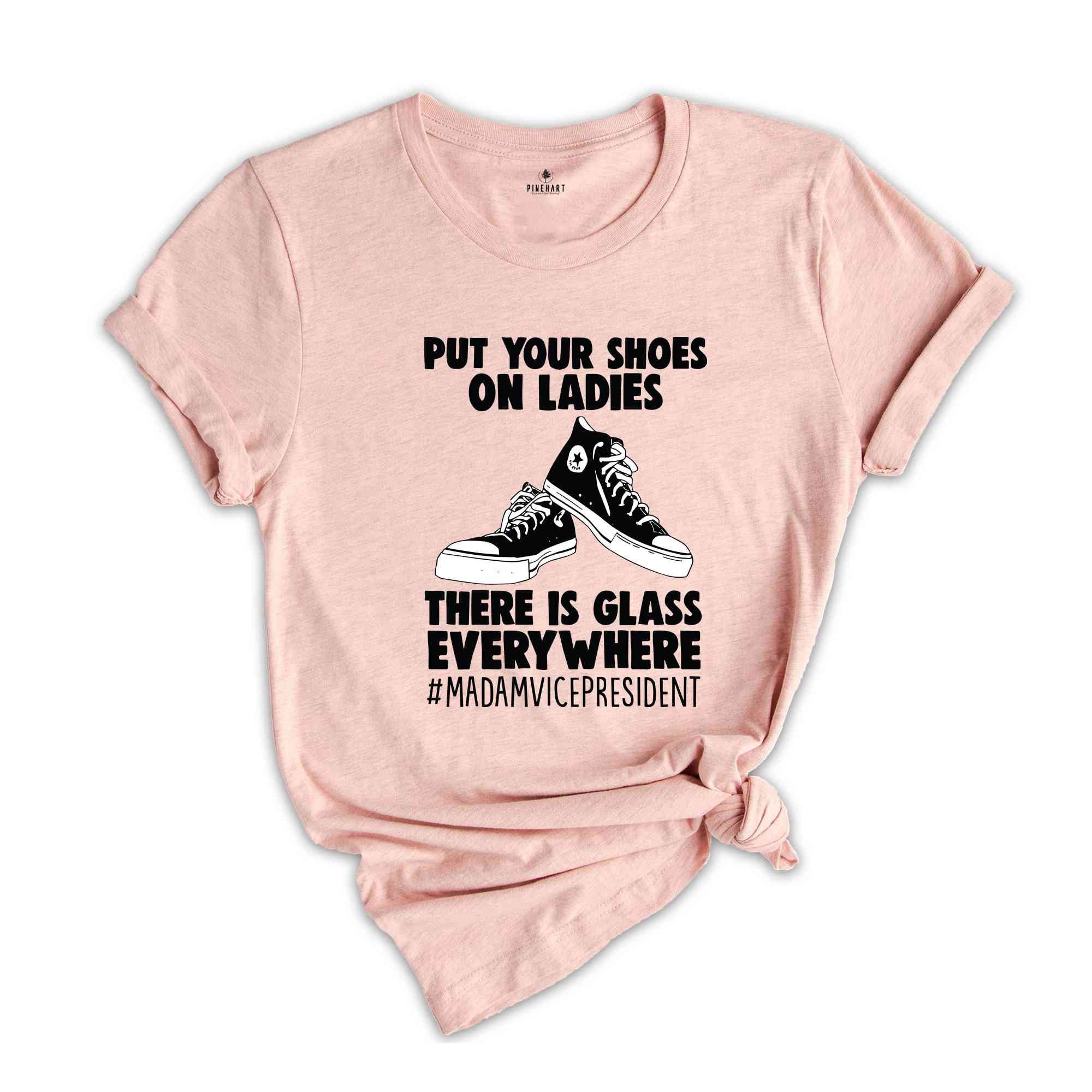 Put Your Shoes On Ladies T-Shirt, There Is Glass Everywhere Shirt, Madam Vice President Tee, Kamala Harris Shirt