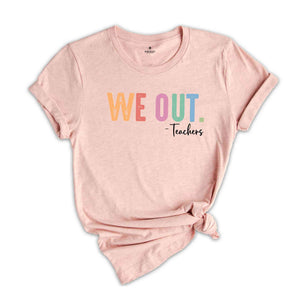 We Out Teachers Shirt, Last Day Of School Shirt For Teacher, Funny Teacher Shirt, Teacher Appreciation Shirt, Teachers Gift