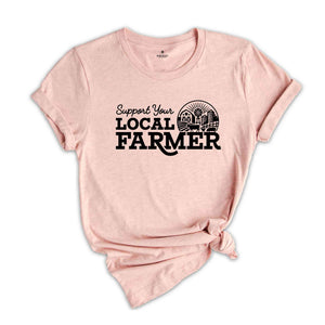 Support Your Local Farmers Shirt, Farm Shirt, Farm Life Shirt, Country Shirt, Farmers Support Tee, Farmer Gift, Small Town, Farmer Shirt