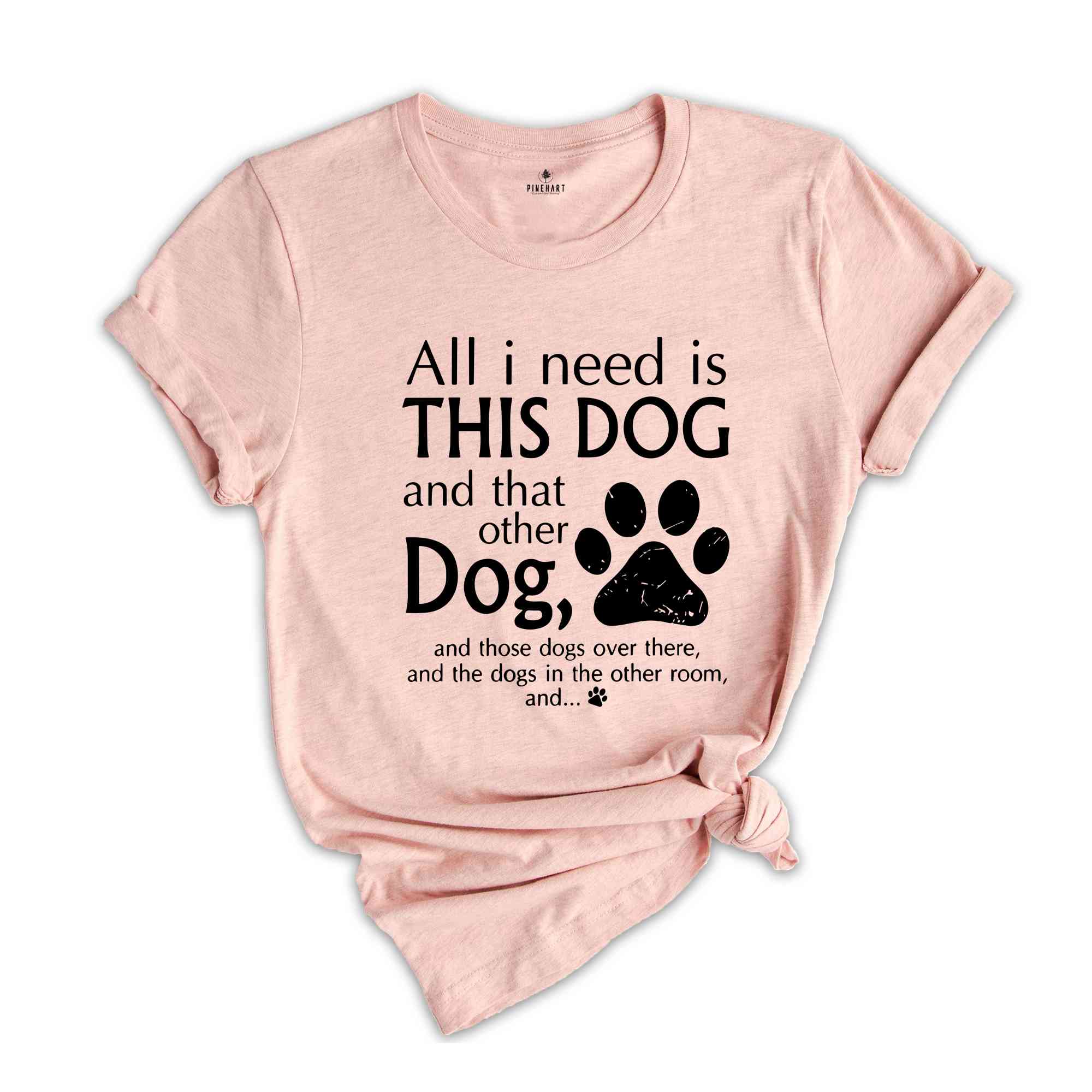 All I Need Is This Dog And That Other Dog Shirt, Mom Shirt, Dog Mama Shirt, Dog Lovers Gift, Dog Mom Gift, Dog Lover Shirt