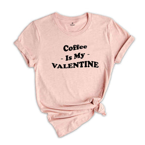 Coffee Is My Valentine T-Shirt, Funny Valentine Tee, Valentine's Day Gift, Singles Awareness, Coffee Lovers Gift, Coffee Is My Valentine Gr