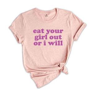 Eat Your Girl Out Or I Will Shirt, Funny LGBT Shirt, Funny Lesbian Shirt, LGBTQ Pride Shirt, Pride Ally Shirt, Happy Pride Month