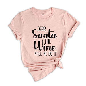 Dear Santa The Wine Made Me Do It Shirt, Funny Christmas Tee, Holiday Gift, Funny Xmas Tee, Xmas Drinking T-Shirt