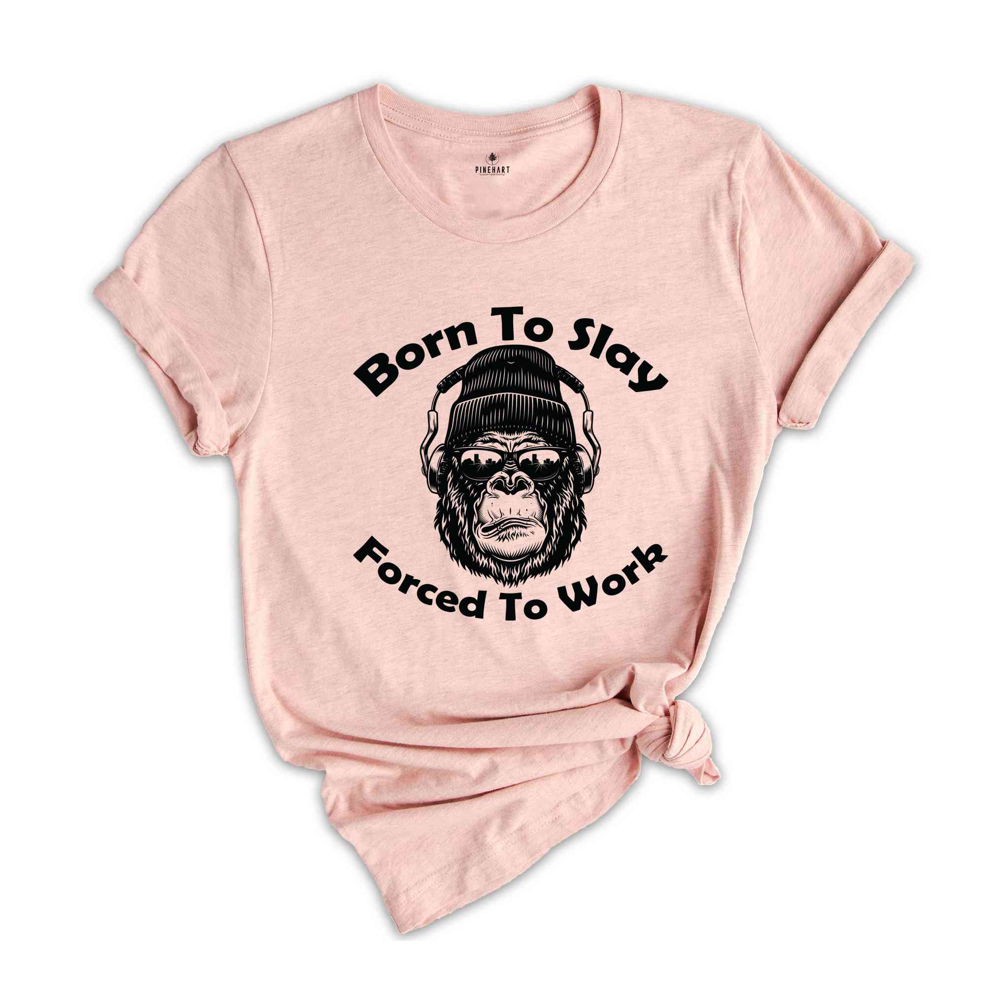 Born To Slay Forced To Work Shirt, Gorilla Shirt, Born To Slay Shirt, Forced To Work Shirt, Funny Gorilla Shirt