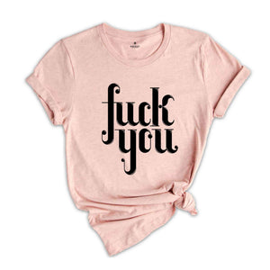 Fuck You T-shirt, Funny Saying Shirt, Shirt For Bestie, Shirts With Saying ,Manifest T-shirt, Fuck Shirt