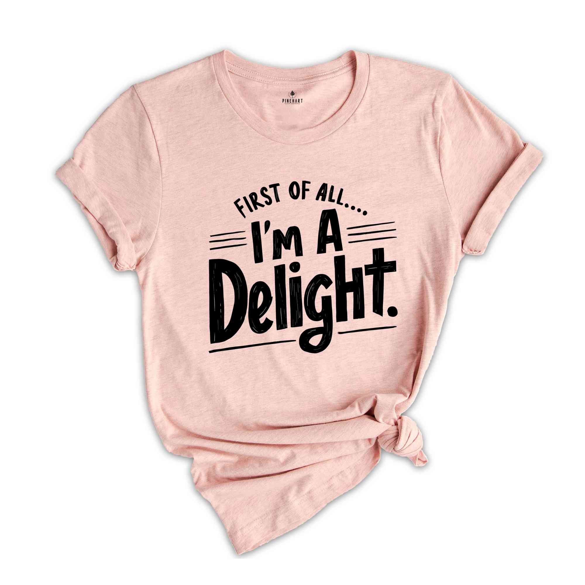 First of All I'm a Delight Shirt, Funny Women's Shirt, Mom Funny Tee, Teacher T shirt, Sarcastic Shirt,For Teacher Summer Shirt