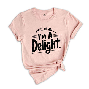 First of All I'm a Delight Shirt, Funny Women's Shirt, Mom Funny Tee, Teacher T shirt, Sarcastic Shirt,For Teacher Summer Shirt