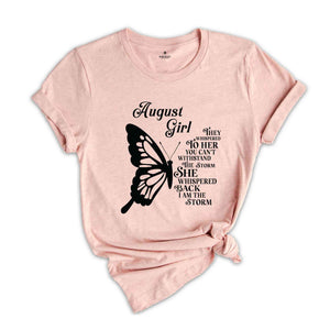 August Girl Shirt, He Whispered To Her You Can't Withstand The Storm She Whispered Back I am The Storm Shirt, August Birthday Shirt