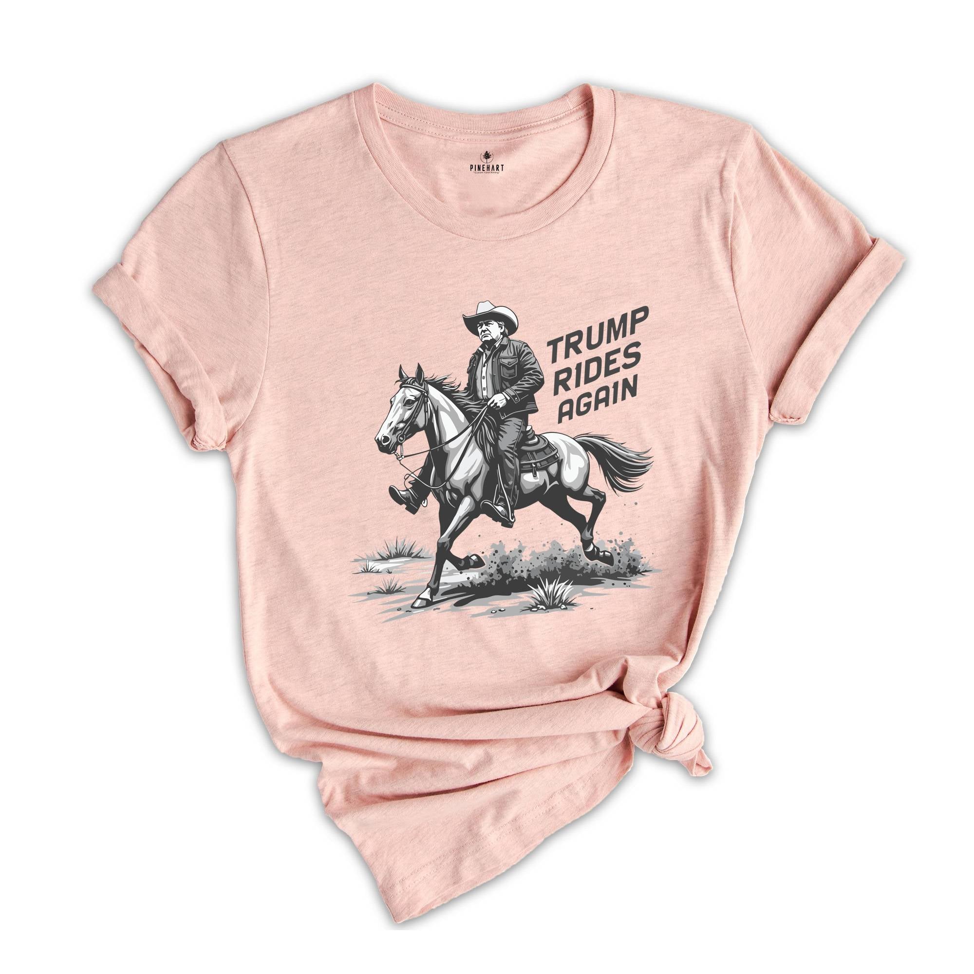 Trump Rides Again Shirt, Trump Cowboy Shirt, Trump Fun Shirt, Political Shirt, Trump Supporter Shirt, Cowboy Shirt, Country Vibes Shirt