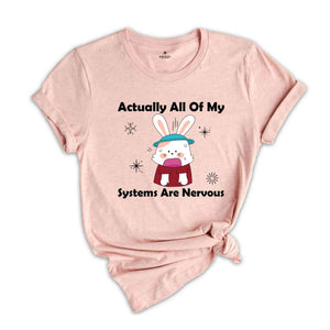 Actually All Of My Systems Are Nervous Shirt, Funny Mental Health Shirt, Anxiety Shirt, Weird Shirt, Nervous Bunny Shirt