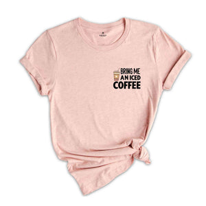 Bring Me An Iced Coffee T-Shirt, Coffee Shirt, Trendy Women's Shirt, Coffee Addicts' Gifts, Positive Vibe Tee