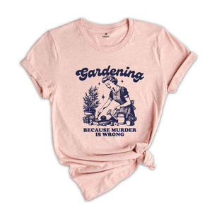 Funny Gardener Shirt, Gardening Because Murder Is Wrong, Botanical Shirt, Gardening Shirt, Farmer Shirt, Plant Mom Shirt, Nature Lover Shirt