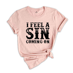 I Feel A Sin Coming On Shirt, Adult Humor T-Shirt, Let's Get Crazy Tee, Funny Saying Shirt, I Am A Sinner T-Shirt, Sin Night Tee