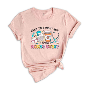 Can’t Talk Right Now Doing Nurse Stuff Shirt, Nurse Life T-Shirt, Nurse Shirt, Funny Nurse Tee, Nurse Gift