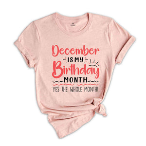 December Is My Birthday Yes The Whole Month Shirt, December Birthday Shirt, Birthday Shirt, Birthday Gift, Funny Birthday Shirt