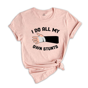 I Do All My Own Stunts T-shirt, Broken Arm Hand Wrist Elbow Shirt, Funny Injury Tee, Funny Birthday Gift