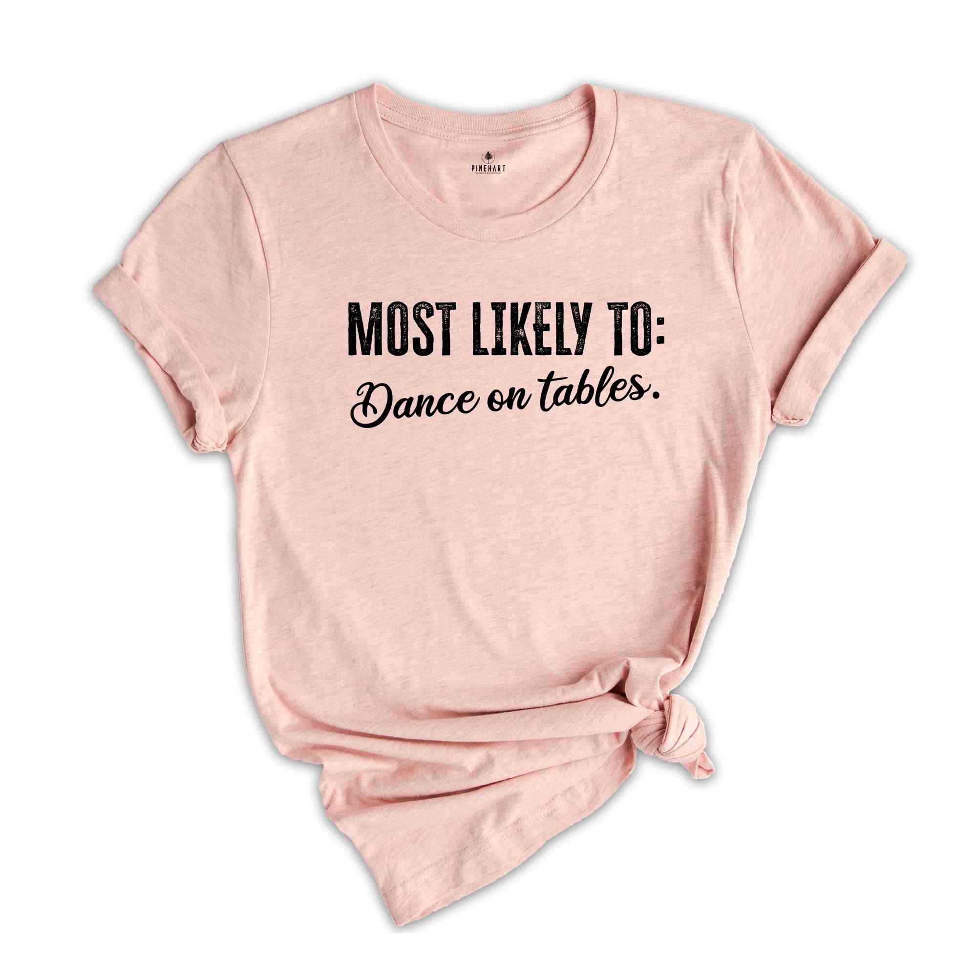 Most Likely To Dance On Tables Shirt, Funny Bachelorette Shirt, Bachelorette Party Shirt, Funny Quotes Shirt, Girls Party Shirt, Girls Trip