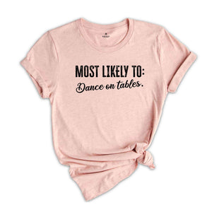 Most Likely To Dance On Tables Shirt, Funny Bachelorette Shirt, Bachelorette Party Shirt, Funny Quotes Shirt, Girls Party Shirt, Girls Trip