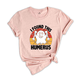 I Found This Humerus Shirt, Funny Ghost T-Shirt, Halloween Party Shirt, Humerus Halloween Ghost, Funny Humerus Shirt, Orthopaedic Shirt