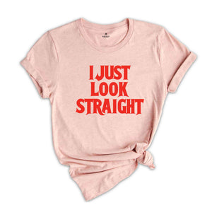 I Just Look Straight Shirt, Funny Queer Shirt, Saractic Queer Shirt, Pride Month Shirt, LGBTQ Gift, Funny Gay Shirt