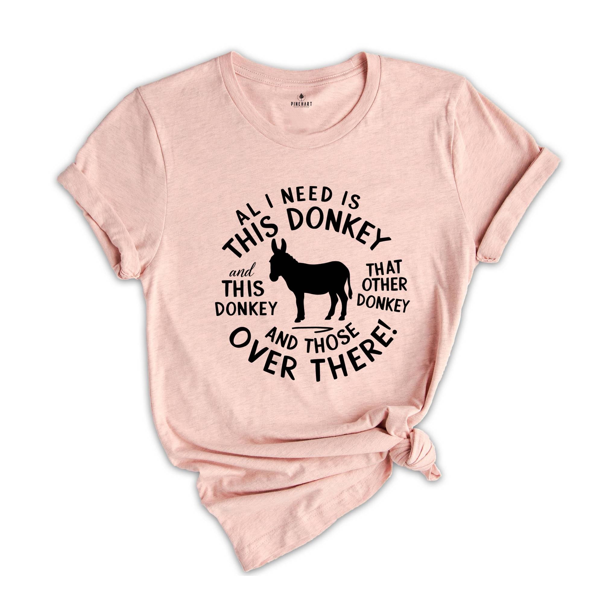 All I Need Is This Donkey Shirt, Donkey Mom Shirt, Farm Life Shirt, Homestead Life Shirt, Funny Donkey Meme Shirt