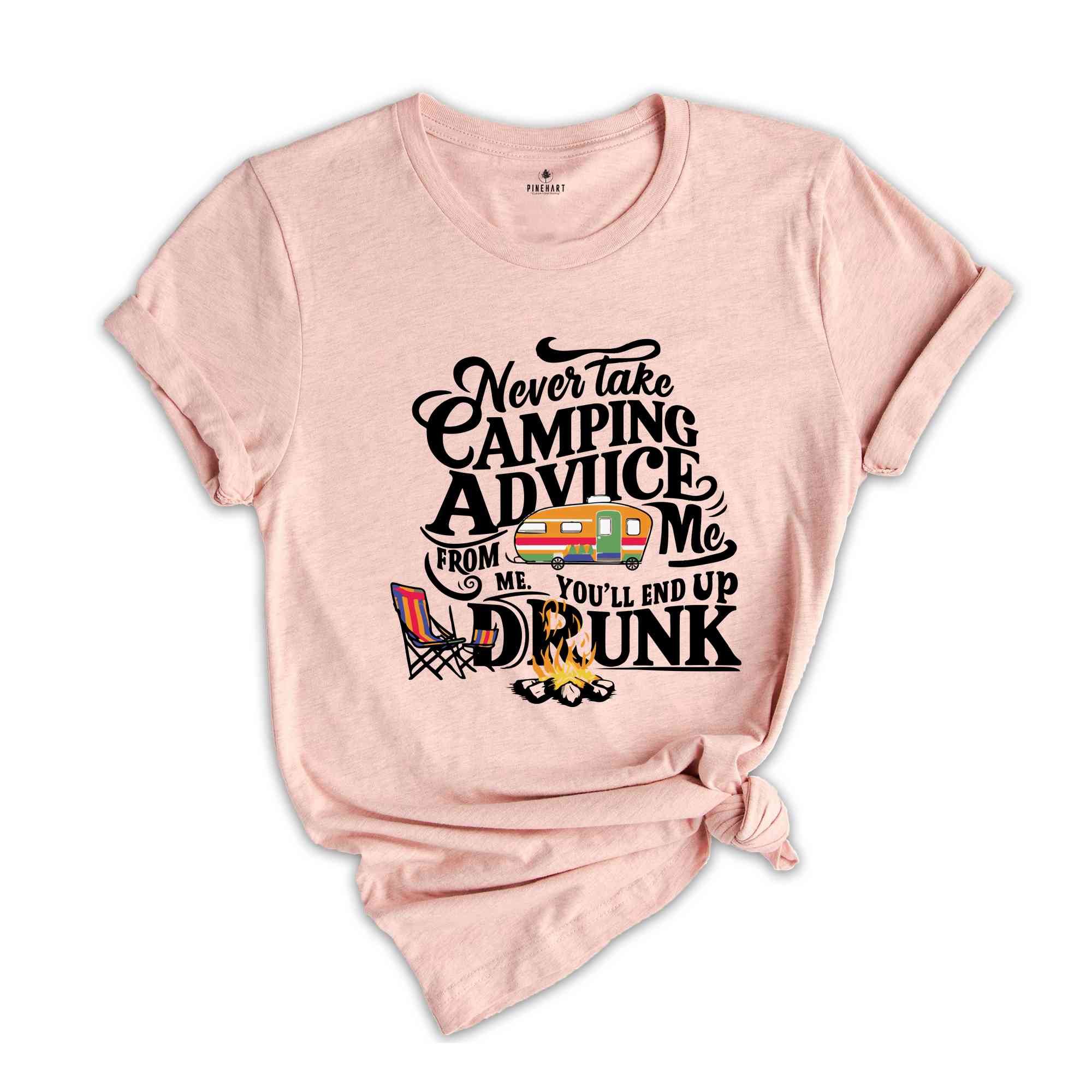 Never Take Camping Advice From Me You'll End Up Drunk, Camping Shirt, Camper Shirt, Funny Camper Shirt, Funny Camping Tee