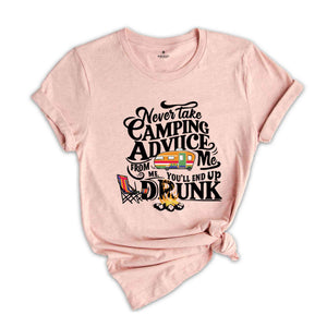 Never Take Camping Advice From Me You'll End Up Drunk, Camping Shirt, Camper Shirt, Funny Camper Shirt, Funny Camping Tee